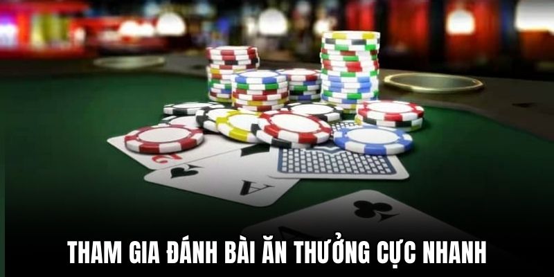 Tham gia đánh bài ăn thưởng cực nhanh