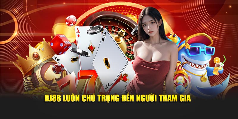 BJ88 luôn chú trọng đến người tham gia