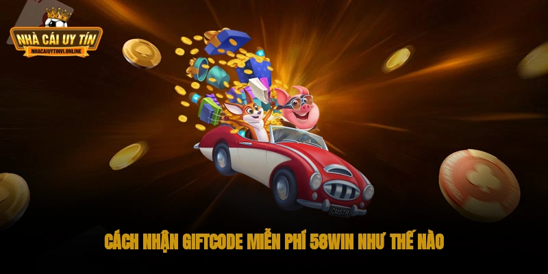 Cách nhận giftcode miễn phí 58WIN như thế nào?