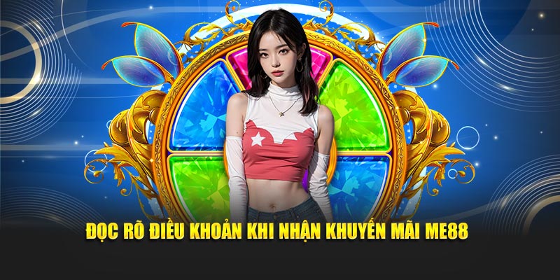 Đọc rõ điều khoản khi nhận khuyến mãi Me88