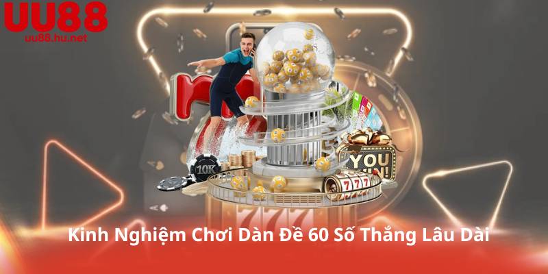 Kinh Nghiệm Chơi Dàn Đề 60 Số Thắng Lâu Dài