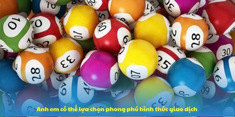 Anh em có thể lựa chọn phong phú hình thức giao dịch 