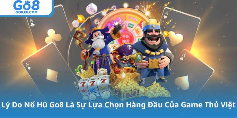 Lý Do Nổ Hũ Go8 Là Sự Lựa Chọn Hàng Đầu Của Game Thủ Việt