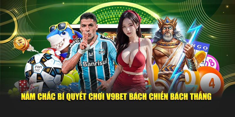Nắm chắc bí quyết chơi V9bet bách chiến bách thắng